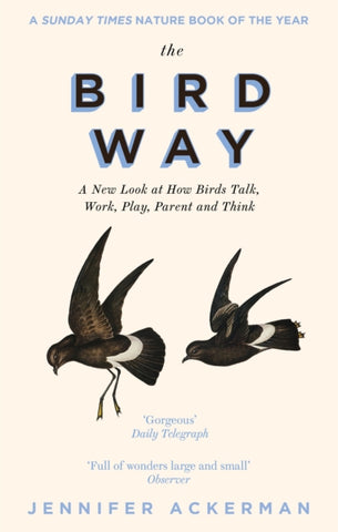 The Bird Way : A New Look at How Birds Talk, Work, Play, Parent, and Think-9781472152923