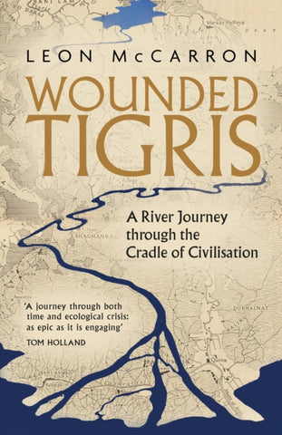 Wounded Tigris : A River Journey through the Cradle of Civilisation-9781472156235