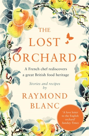 The Lost Orchard : A French chef rediscovers a great British food heritage. Foreword by HRH The Prince of Wales