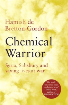 Chemical Warrior : Syria, Salisbury and Saving Lives at War