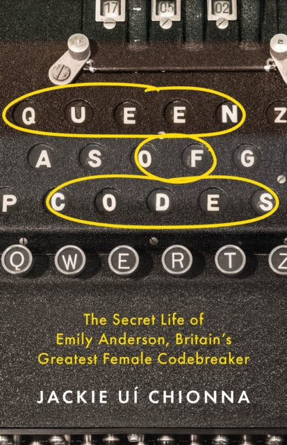 Queen of Codes : The Secret Life of Emily Anderson, Britain's Greatest Female Code Breaker-9781472295477