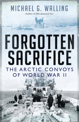 Forgotten Sacrifice : The Arctic Convoys of World War II-9781472811103