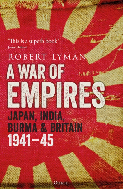 A War of Empires : Japan, India, Burma & Britain: 1941-45-9781472847140