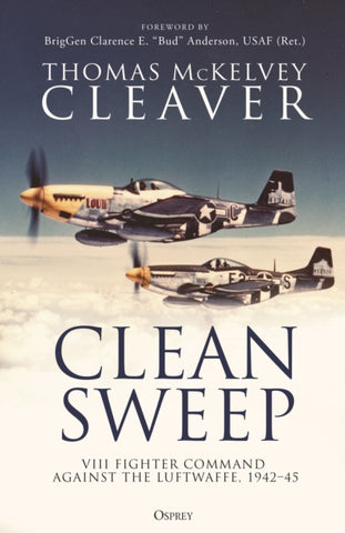 Clean Sweep : VIII Fighter Command against the Luftwaffe, 1942-45-9781472855480