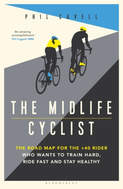 The Midlife Cyclist : The Road Map for the +40 Rider Who Wants to Train Hard, Ride Fast and Stay Healthy-9781472961389