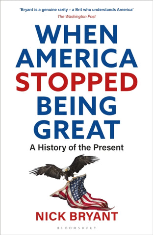 When America Stopped Being Great : A History of the Present-9781472985484