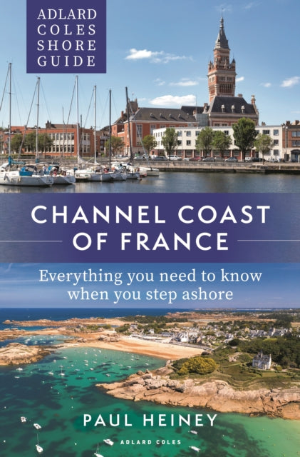Adlard Coles Shore Guide: Channel Coast of France : Everything you need to know when you step ashore-9781472985699