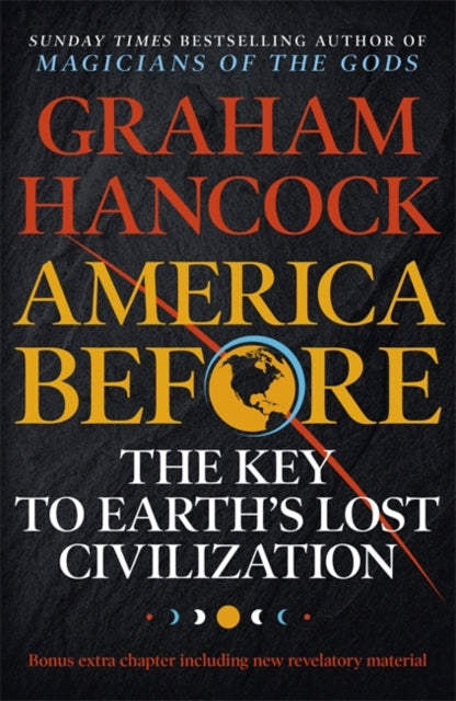 America Before: The Key to Earth's Lost Civilization : A new investigation into the mysteries of the human past by the bestselling author of Fingerprints of the Gods and Magicians of the Gods-9781473660588
