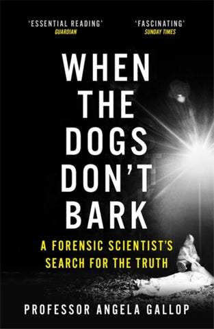 When the Dogs Don't Bark : A Forensic Scientist's Search for the Truth-9781473678859