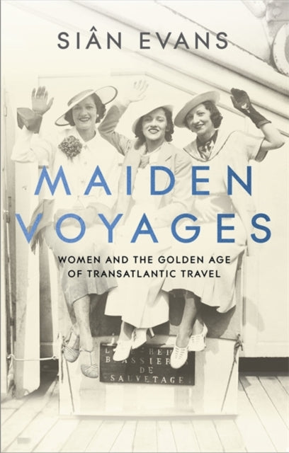 Maiden Voyages : women and the Golden Age of transatlantic travel-9781473699021