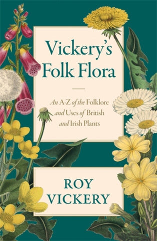 Vickery's Folk Flora : An A-Z of the Folklore and Uses of British and Irish Plants-9781474604628