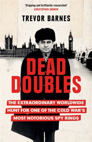 Dead Doubles : The Extraordinary Worldwide Hunt for One of the Cold War's Most Notorious Spy Rings-9781474609104