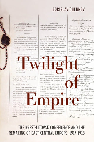 Twilight of Empire : The Brest-Litovsk Conference and the Remaking of East-Central Europe, 1917-1918-9781487524494