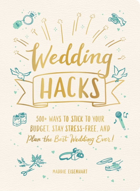 Wedding Hacks : 500+ Ways to Stick to Your Budget, Stay Stress-Free, and Plan the Best Wedding Ever!-9781507214053