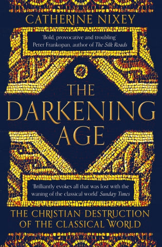 The Darkening Age : The Christian Destruction of the Classical World-9781509816071