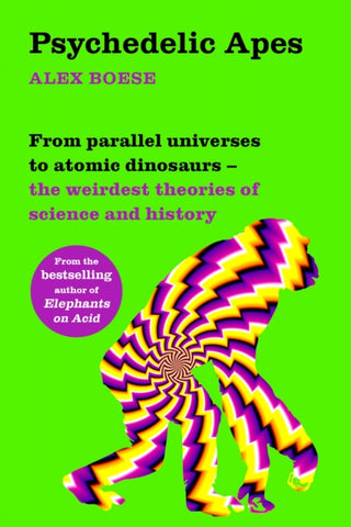 Psychedelic Apes : From parallel universes to atomic dinosaurs - the weirdest theories of science and history-9781509860524