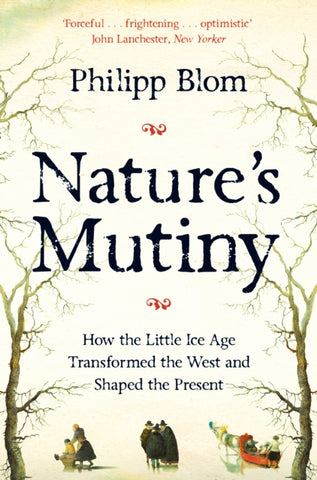 Nature's Mutiny : How the Little Ice Age Transformed the West and Shaped the Present-9781509890439