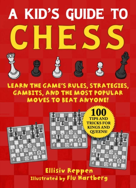 Kid's Guide to Chess : Learn the Game's Rules, Strategies, Gambits, and the Most Popular Moves to Beat Anyone!-100 Tips and Tricks for Kings and Queens!-9781510766525