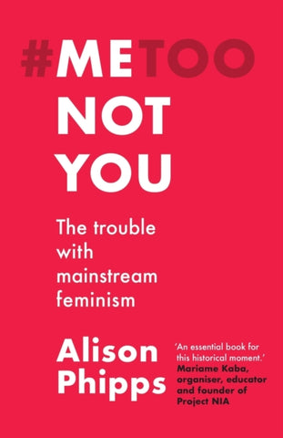 Me, Not You : The Trouble with Mainstream Feminism-9781526155801