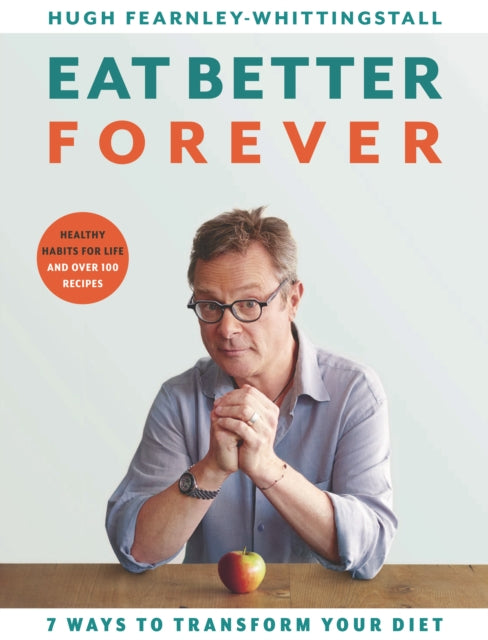 Eat Better Forever : 7 Ways to Transform Your Diet-9781526602800