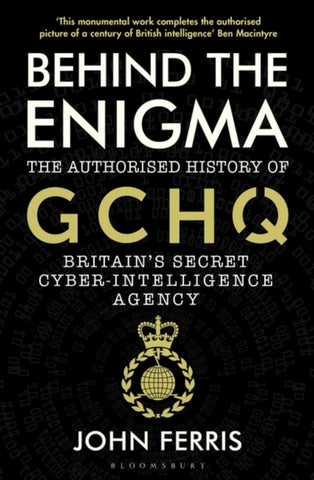 Behind the Enigma : The Authorised History of GCHQ, Britain's Secret Cyber-Intelligence Agency-9781526605481