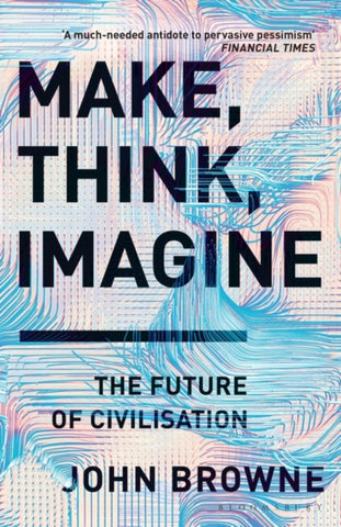 Make, Think, Imagine : The Future of Civilisation-9781526605726