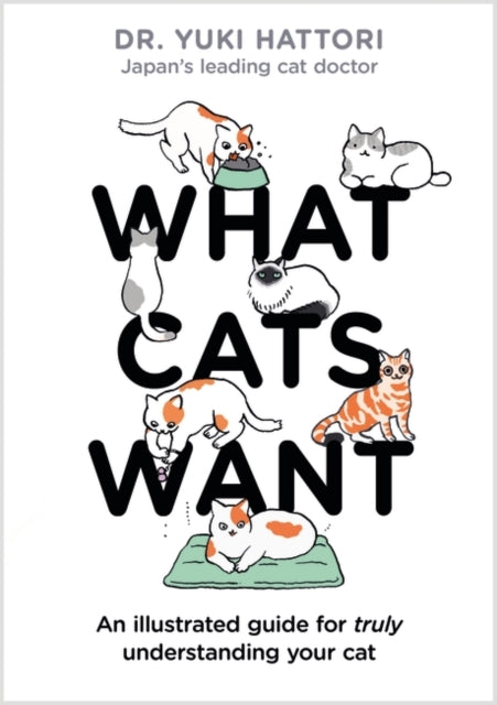 What Cats Want : An Illustrated Guide for Truly Understanding Your Cat-9781526623065