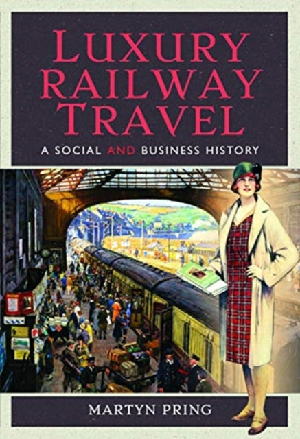 Luxury Railway Travel : A Social and Business History-9781526713247