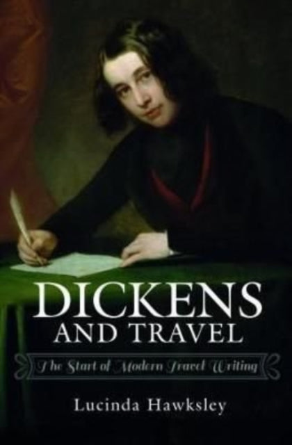 Dickens and Travel : The Start of Modern Travel Writing-9781526735638