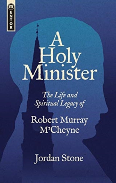 A Holy Minister : The Life and Spiritual Legacy of Robert Murray M'Cheyne-9781527106468