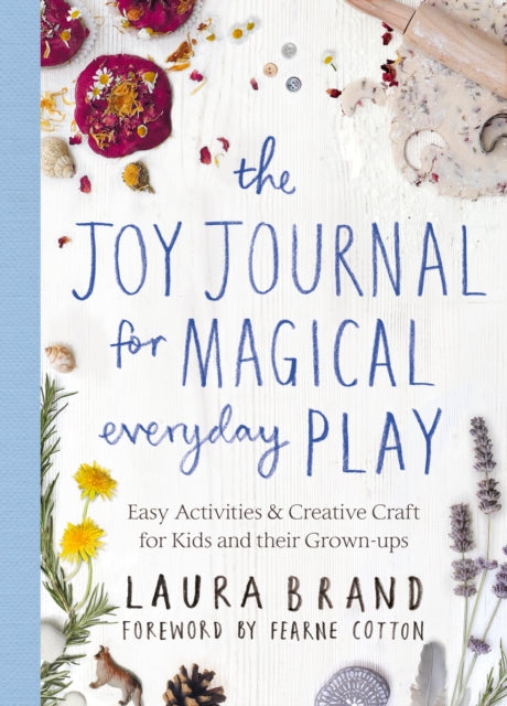 The Joy Journal for Magical Everyday Play : Easy Activities & Creative Craft for Kids and their Grown-ups-9781529025590