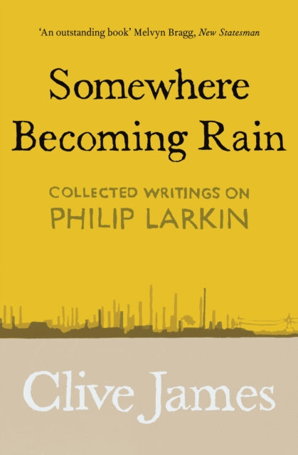 Somewhere Becoming Rain : Collected Writings on Philip Larkin-9781529028850