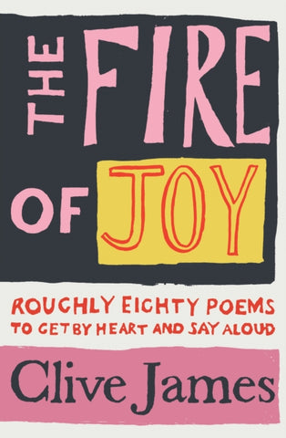The Fire of Joy : Roughly 80 Poems to Get by Heart and Say Aloud-9781529042085