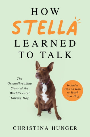 How Stella Learned to Talk : The Groundbreaking Story of the World's First Talking Dog-9781529053876