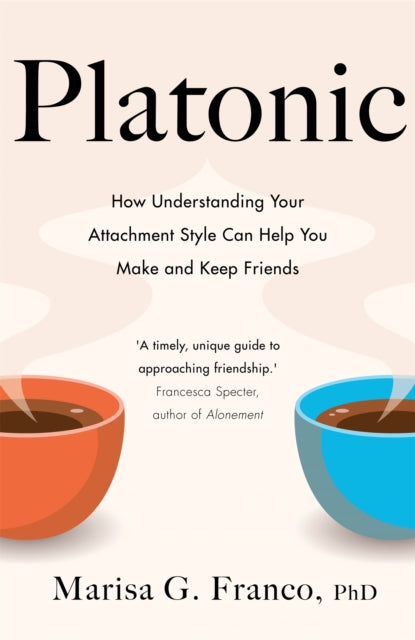 Platonic : How Understanding Your Attachment Style Can Help You Make and Keep Friends-9781529075885