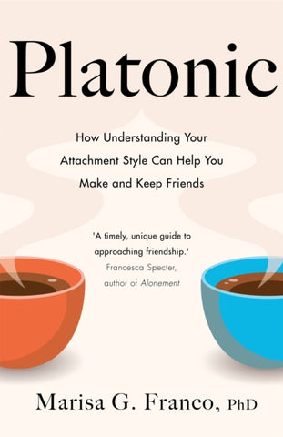 Platonic : How Understanding Your Attachment Style Can Help You Make and Keep Friends-9781529075885