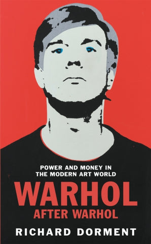 Warhol After Warhol : Power and Money in the Modern Art World-9781529081497