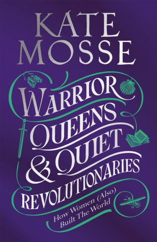 Warrior Queens & Quiet Revolutionaries : How Women (Also) Built the World-9781529092196