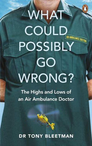 What Could Possibly Go Wrong? : The Highs and Lows of an Air Ambulance Doctor-9781529105087
