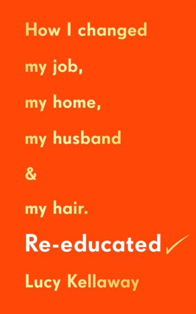 Re-educated : How I changed my job, my home, my husband and my hair-9781529108002
