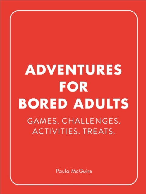 Adventures for Bored Adults : Games. Challenges. Activities. Treats.-9781529148602