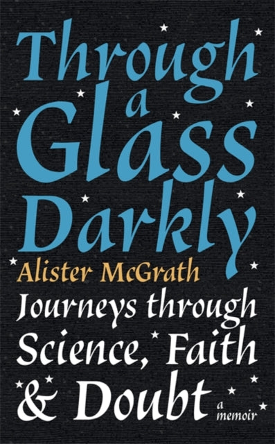 Through a Glass Darkly : Journeys through Science, Faith and Doubt - A Memoir-9781529327625