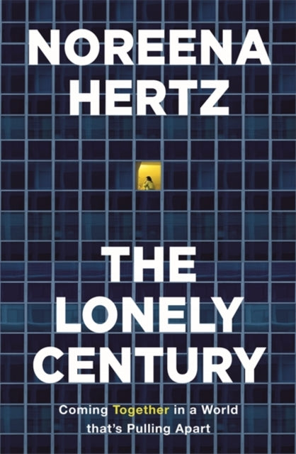 The Lonely Century : Coming Together in a World that's Pulling Apart