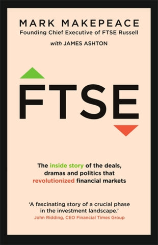 FTSE : The inside story of the deals, dramas and politics that revolutionized financial markets-9781529330021