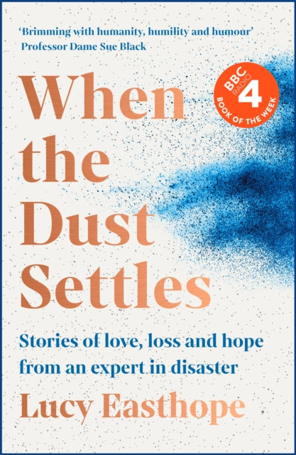 When the Dust Settles : Stories of Love, Loss and Hope from an Expert in Disaster-9781529358247