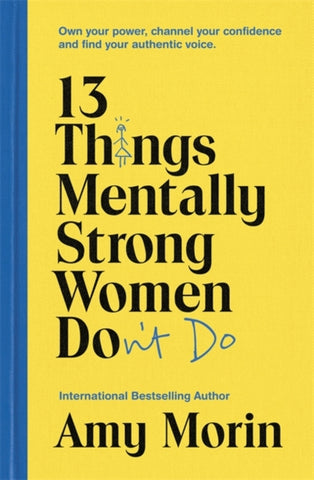 13 Things Mentally Strong Women Don't Do : Own Your Power, Channel Your Confidence, and Find Your Authentic Voice-9781529358452