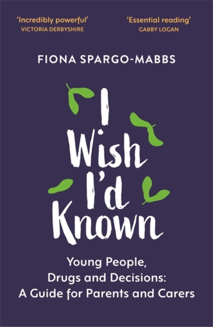 I Wish I'd Known : Young People, Drugs and Decisions: A Guide for Parents and Carers-9781529366365