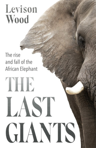 The Last Giants : The Rise and Fall of the African Elephant-9781529381160