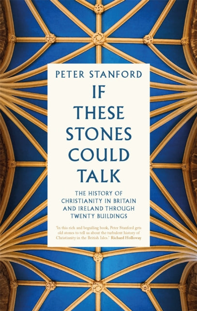 If These Stones Could Talk : The History of Christianity in Britain and Ireland through Twenty Buildings-9781529396430