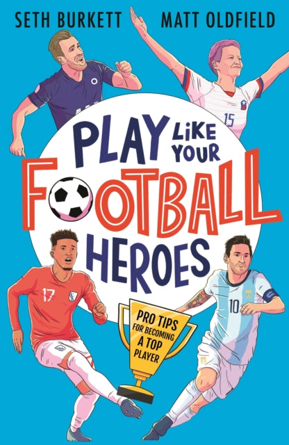 Play Like Your Football Heroes: Pro tips for becoming a top player-9781529500295